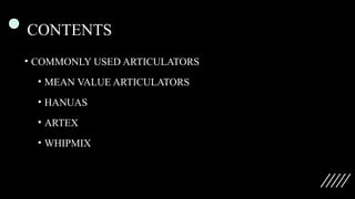 CONTENTS
• COMMONLY USED ARTICULATORS
• MEAN VALUE ARTICULATORS
• HANUAS
• ARTEX
• WHIPMIX
 