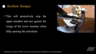 Resilient Bumper
• This will protectively stop the
upper member and rest against the
wings of the lower member when
fully opening the articulator
Manual Ii. Hanau™ Wide-vue Arcon Articulators And Wide-vue Ii Articulators.
 
