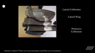 Lateral Wing
Protrusive
Calibration
Lateral Calibration
Manual Ii. Hanau™ Wide-vue Arcon Articulators And Wide-vue Ii Articulators.
 