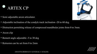 ARTEX CP
• Semi adjustable arcon articulator.
• Adjustable inclination of the condyle track inclination -20 to 60 deg.
• Distraction permitting release of compressed mandibular joints from 0 to 3mm.
• Arcon clip
• Bennett angle adjustable -5 to 30 deg
• Retrusion can be set from 0 to 2mm
 