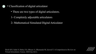 • Classification of digital articulator
• There are two types of digital articulators.
1- Completely adjustable articulators
2- Mathematical Simulated Digital Articulator
 