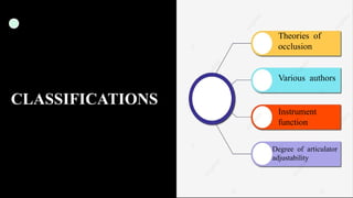 100
CLASSIFICATIONS
Theories of
occlusion
Various authors
Instrument
function
Degree of articulator
adjustability
 