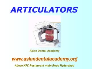 ARTICULATORS
Asian Dental Academy
www.asiandentalacademy.org
Above KFC Restaurant main Road Hyderabad
 