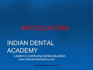 ARTICULATORS
INDIAN DENTAL
ACADEMY
Leader in continuing dental education
www.indiandentalacademy.com
www,indiandentalacademy.com

 