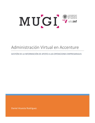 1	
Daniel	Atuesta	Rodríguez	
	
Administración	Virtual	en	Accenture	
GESTIÓN	DE	LA	INFORMACIÓN	DE	APOYO	A	LAS	OPERACIONES	EMPRESARIALES	
	
	
	 	
 