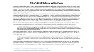 China’s 2019 Defense White Paper
13
China’s 2019 defense white paper -- China’s National Defense in the New Era -- was issued on July 22nd in both Chinese and English. Unlike
China’s previous defense white papers — the most recent of which came out in 2015 and was often blandly reassuring to the point of being
vacuous — the 2019 White Paper picks up the gauntlet that the U.S. threw down in its 2017 National Security Strategy and 2018 National
Defense Strategy. Both of these documents effectively made China the key objective in strengthening U.S. military forces and single it out as
America’s primary strategic competitor.
While the China’s National Defense in the New Era does make broad claims that China’ s strategy is entirely peaceful, many other portions of
the paper show that it is clearly a response to the shift in U.S. strategy from a focus on counterterrorism and extremism to one competition
and possible conflict with China and Russia. The 2019 White Paper flags the fact that America and China are now competing superpowers,
and that China’s growing military forces are developing to the point where they will be able to challenge the United States. More than that,
the following sections of this report show that many aspects of detailed contents of the White Paper are a direct response to the official U.S.
reports on Chinese Military Power issued by the Office of the Secretary of Defense and by the Defense Intelligence Agency.
The new Chinese White Paper touches on every key point in the 2019 versions of these two U.S. reports, and portrays the Chinese actions
they describe as threats as just and peaceful. It summarizes the overall character of United States defense efforts by declaring that,
International strategic competition is on the rise. The US has adjusted its national security and defense strategies, and adopted unilateral policies. It has
provoked and intensified competition among major countries, significantly increased its defense expenditure, pushed for additional capacity in nuclear, outer
space, cyber and missile defense, and undermined global strategic stability. NATO has continued its enlargement, stepped up military deployment in Central and
Eastern Europe, and conducted frequent military exercises.
It describes China as trying to bring Asia together in peaceful cooperation through organization like the Shanghai Cooperation Council, the
China-ASEAN Defense Ministers’ Informal Meeting, and the ASEAN Defense Ministers’ Meeting Plus (ADMM-Plus). In contrast, the Chinese
White Paper states that,
the region has become a focus of major country competition, bringing uncertainties to regional security. The US is strengthening its Asia-Pacific military alliances
and reinforcing military deployment and intervention, adding complexity to regional security. The deployment of the Terminal High Altitude Area Defense
(THAAD) system in the Republic of Korea (ROK) by the US has severely undermined the regional strategic balance and the strategic security interests of regional
countries.
It describes Taiwan, Tibetan, and Turkistan separatists as China’s main threats, the dangers of disputes over territory, and again highlights
the U.S. by noting that, “Countries from outside the region conduct frequent close-in reconnaissance on China by air and sea, and illegally
enter China’s territorial waters and the waters and airspace near China’s islands and reefs, undermining China’s national security.”
.
Source: Quotes are excerpted from China’s National Defense in a New Era, July 2019,
http://www.xinhuanet.com/english/download/whitepaperonnationaldefenseinnewera.doc
 