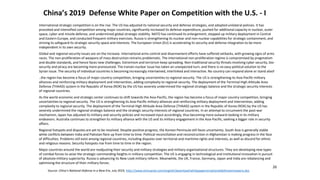 China’s 2019 Defense White Paper on Competition with the U.S. - I
International strategic competition is on the rise. The US has adjusted its national security and defense strategies, and adopted unilateral policies. It has
provoked and intensified competition among major countries, significantly increased its defense expenditure, pushed for additional capacity in nuclear, outer
space, cyber and missile defense, and undermined global strategic stability. NATO has continued its enlargement, stepped up military deployment in Central
and Eastern Europe, and conducted frequent military exercises. Russia is strengthening its nuclear and non-nuclear capabilities for strategic containment, and
striving to safeguard its strategic security space and interests. The European Union (EU) is accelerating its security and defense integration to be more
independent in its own security.
Global and regional security issues are on the increase. International arms control and disarmament efforts have suffered setbacks, with growing signs of arms
races. The non-proliferation of weapons of mass destruction remains problematic. The international non-proliferation regime is compromised by pragmatism
and double standards, and hence faces new challenges. Extremism and terrorism keep spreading. Non-traditional security threats involving cyber security, bio-
security and piracy are becoming more pronounced. The Iranian nuclear issue has taken an unexpected turn, and there is no easy political solution to the
Syrian issue. The security of individual countries is becoming increasingly intertwined, interlinked and interactive. No country can respond alone or stand aloof
..the region has become a focus of major country competition, bringing uncertainties to regional security. The US is strengthening its Asia-Pacific military
alliances and reinforcing military deployment and intervention, adding complexity to regional security. The deployment of the Terminal High Altitude Area
Defense (THAAD) system in the Republic of Korea (ROK) by the US has severely undermined the regional strategic balance and the strategic security interests
of regional countries.
As the world economic and strategic center continues to shift towards the Asia-Pacific, the region has become a focus of major country competition, bringing
uncertainties to regional security. The US is strengthening its Asia-Pacific military alliances and reinforcing military deployment and intervention, adding
complexity to regional security. The deployment of the Terminal High Altitude Area Defense (THAAD) system in the Republic of Korea (ROK) by the US has
severely undermined the regional strategic balance and the strategic security interests of regional countries. In an attempt to circumvent the post-war
mechanism, Japan has adjusted its military and security policies and increased input accordingly, thus becoming more outward-looking in its military
endeavors. Australia continues to strengthen its military alliance with the US and its military engagement in the Asia-Pacific, seeking a bigger role in security
affairs.
Regional hotspots and disputes are yet to be resolved. Despite positive progress, the Korean Peninsula still faces uncertainty. South Asia is generally stable
while conflicts between India and Pakistan flare up from time to time. Political reconciliation and reconstruction in Afghanistan is making progress in the face
of difficulties. Problems still exist among regional countries, including disputes over territorial and maritime rights and interests, as well as discord for ethnic
and religious reasons. Security hotspots rise from time to time in the region.
Major countries around the world are readjusting their security and military strategies and military organizational structures. They are developing new types
of combat forces to seize the strategic commanding heights in military competition. The US is engaging in technological and institutional innovation in pursuit
of absolute military superiority. Russia is advancing its New Look military reform. Meanwhile, the UK, France, Germany, Japan and India are rebalancing and
optimizing the structure of their military forces.
26
Source: China’s National Defense in a New Era, July 2019, http://www.xinhuanet.com/english/download/whitepaperonnationaldefenseinnewera.doc
 