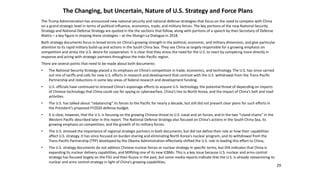 The Changing, but Uncertain, Nature of U.S. Strategy and Force Plans
The Trump Administration has announced new national security and national defense strategies that focus on the need to compete with China
on a grand strategic level in terms of political influence, economics, trade, and military forces. The key portions of the new National Security
Strategy and National Defense Strategy are quoted in the the sections that follow, along with portions of a speech by then Secretary of Defense
Mattis – a key figure in shaping these strategies – at the Shangri-La Dialogue in 2018.
Both strategy documents focus in broad terms on China’s growing strength in the political, economic, and military dimension, and give particular
attention to its rapid military build-up and actions in the South China Sea. They see China as largely responsible for a growing emphasis on
competition and stress the U.S. desire for cooperation. It is clear that they stress the need for the U.S. to react by competing more directly in
response and acting with strategic partners throughout the Indo-Pacific region.
There are several points that need to be made about both documents:
• The National Security Strategy placed a its emphasis on China’s competition in trade, economics, and technology. The U.S. has since carried
out mix of tariffs and calls for new U.S. efforts in research and development that contrast with the U.S. withdrawal from the Trans-Pacific
Partnership and reductions in some key areas of federal research and development funding.
• U.S. officials have continued to stressed China’s espionage efforts to acquire U.S. technology, the potential threat of depending on imports
of Chinese technology that China could use for spying or cyberwarfare, China’s ties to North Korea, and the impact of China’s belt and road
activities.
• The U.S. has talked about “rebalancing” its forces to the Pacific for nearly a decade, but still did not present clear plans for such efforts in
the President’s proposed FY2020 defense budget.
• It is clear, however, that the U.S. is focusing on the growing Chinese threat to U.S. naval and air forces, and in the two “island chains” in the
Western Pacific described later in this report. The National Defense Strategy also focused on China’s actions in the South China Sea, its
growing emphasis on competition, and the growth of its military forces.
• The U.S. stressed the importance of regional strategic partners in both documents, but did not define their role or how their capabilities
affect U.S. strategy. It has since focused on burden sharing and eliminating North Korea’s nuclear program, and its withdrawal from the
Trans-Pacific Partnership (TPP) developed by the Obama Administration effectively shifted the U.S. role in leading this effort to China,
• The U.S. strategy documents do not address Chinese nuclear forces or nuclear strategy in specific terms, but DIA indicates that China is
expanding its nuclear delivery capabilities, and MIRVing one of its new ICBMs. This is a key issue because U.S. nuclear and arms control
strategy has focused largely on the FSU and then Russia in the past, but some media reports indicate that the U.S. is already reexamining its
nuclear and arms control strategy in light of China’s growing capabilities.
29
 