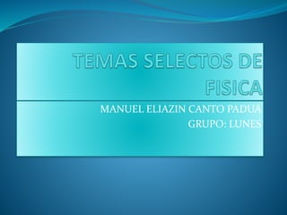 MANUEL ELIAZIN CANTO PADUA
GRUPO: LUNES
 