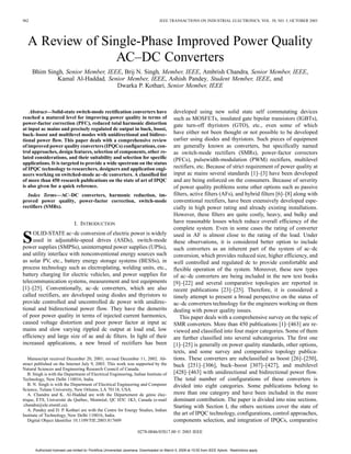 962 IEEE TRANSACTIONS ON INDUSTRIAL ELECTRONICS, VOL. 50, NO. 5, OCTOBER 2003
A Review of Single-Phase Improved Power Quality
AC–DC Converters
Bhim Singh, Senior Member, IEEE, Brij N. Singh, Member, IEEE, Ambrish Chandra, Senior Member, IEEE,
Kamal Al-Haddad, Senior Member, IEEE, Ashish Pandey, Student Member, IEEE, and
Dwarka P. Kothari, Senior Member, IEEE
Abstract—Solid-state switch-mode rectification converters have
reached a matured level for improving power quality in terms of
power-factor correction (PFC), reduced total harmonic distortion
at input ac mains and precisely regulated dc output in buck, boost,
buck–boost and multilevel modes with unidirectional and bidirec-
tional power flow. This paper deals with a comprehensive review
of improved power quality converters (IPQCs) configurations, con-
trol approaches, design features, selection of components, other re-
lated considerations, and their suitability and selection for specific
applications. It is targeted to provide a wide spectrum on the status
of IPQC technology to researchers, designers and application engi-
neers working on switched-mode ac–dc converters. A classified list
of more than 450 research publications on the state of art of IPQC
is also given for a quick reference.
Index Terms—AC–DC converters, harmonic reduction, im-
proved power quality, power-factor correction, switch-mode
rectifiers (SMRs).
I. INTRODUCTION
SOLID-STATE ac–dc conversion of electric power is widely
used in adjustable-speed drives (ASDs), switch-mode
power supplies (SMPSs), uninterrupted power supplies (UPSs),
and utility interface with nonconventional energy sources such
as solar PV, etc., battery energy storage systems (BESSs), in
process technology such as electroplating, welding units, etc.,
battery charging for electric vehicles, and power supplies for
telecommunication systems, measurement and test equipments
[1]–[25]. Conventionally, ac–dc converters, which are also
called rectifiers, are developed using diodes and thyristors to
provide controlled and uncontrolled dc power with unidirec-
tional and bidirectional power flow. They have the demerits
of poor power quality in terms of injected current harmonics,
caused voltage distortion and poor power factor at input ac
mains and slow varying rippled dc output at load end, low
efficiency and large size of ac and dc filters. In light of their
increased applications, a new breed of rectifiers has been
Manuscript received December 20, 2001; revised December 11, 2002. Ab-
stract published on the Internet July 9, 2003. This work was supported by the
Natural Sciences and Engineering Research Council of Canada.
B. Singh is with the Department of Electrical Engineering, Indian Institute of
Technology, New Delhi 110016, India.
B. N. Singh is with the Department of Electrical Engineering and Computer
Science, Tulane University, New Orleans, LA 70118, USA.
A. Chandra and K. Al-Haddad are with the Département de génie élec-
trique, ÉTS, Université du Québec, Montréal, QC H3C 1K3, Canada (e-mail
:chandra@ele.etsmtl.ca).
A. Pandey and D. P. Kothari are with the Centre for Energy Studies, Indian
Institute of Technology, New Delhi 110016, India.
Digital Object Identifier 10.1109/TIE.2003.817609
developed using new solid state self commutating devices
such as MOSFETs, insulated gate bipolar transistors (IGBTs),
gate turn-off thyristors (GTO), etc., even some of which
have either not been thought or not possible to be developed
earlier using diodes and thyristors. Such pieces of equipment
are generally known as converters, but specifically named
as switch-mode rectifiers (SMRs), power-factor correctors
(PFCs), pulsewidth-modulation (PWM) rectifiers, multilevel
rectifiers, etc. Because of strict requirement of power quality at
input ac mains several standards [1]–[3] have been developed
and are being enforced on the consumers. Because of severity
of power quality problems some other options such as passive
filters, active filters (AFs), and hybrid filters [6]–[8] along with
conventional rectifiers, have been extensively developed espe-
cially in high power rating and already existing installations.
However, these filters are quite costly, heavy, and bulky and
have reasonable losses which reduce overall efficiency of the
complete system. Even in some cases the rating of converter
used in AF is almost close to the rating of the load. Under
these observations, it is considered better option to include
such converters as an inherent part of the system of ac–dc
conversion, which provides reduced size, higher efficiency, and
well controlled and regulated dc to provide comfortable and
flexible operation of the system. Moreover, these new types
of ac–dc converters are being included in the new text books
[9]–[22] and several comparative topologies are reported in
recent publications [23]–[25]. Therefore, it is considered a
timely attempt to present a broad perspective on the status of
ac–dc converters technology for the engineers working on them
dealing with power quality issues.
This paper deals with a comprehensive survey on the topic of
SMR converters. More than 450 publications [1]–[463] are re-
viewed and classified into four major categories. Some of them
are further classified into several subcategories. The first one
[1]–[25] is generally on power quality standards, other options,
texts, and some survey and comparative topology publica-
tions. These converters are subclassified as boost [26]–[250],
buck [251]–[306], buck–boost [307]–[427], and multilevel
[428]–[463] with unidirectional and bidirectional power flow.
The total number of configurations of these converters is
divided into eight categories. Some publications belong to
more than one category and have been included in the more
dominant contribution. The paper is divided into nine sections.
Starting with Section I, the others sections cover the state of
the art of IPQC technology, configurations, control approaches,
components selection, and integration of IPQCs, comparative
0278-0046/03$17.00 © 2003 IEEE
Authorized licensed use limited to: Pontificia Universidad Javeriana. Downloaded on March 5, 2009 at 10:52 from IEEE Xplore. Restrictions apply.
 