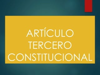 ARTÍCULO
TERCERO
CONSTITUCIONAL
 