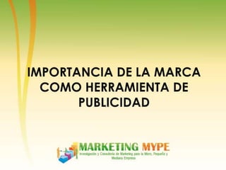 IMPORTANCIA DE LA MARCA
  COMO HERRAMIENTA DE
       PUBLICIDAD
 