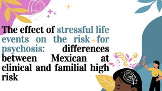 The effect of stressful life
events on the risk for
psychosis: differences
between Mexican at
clinical and familial high
risk
 