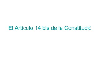 El Articulo 14 bis de la Constitución de la Nación Argentina   