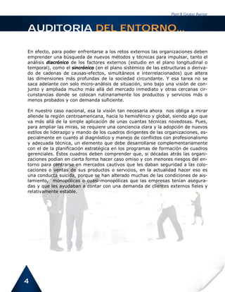 Plan B Grupo Asesor



AUDITORIA DEL ENTORNO...

En efecto, para poder enfrentarse a los retos externos las organizaciones deben
emprender una búsqueda de nuevos métodos y técnicas para impulsar, tanto el
análisis diacrónico de los factores externos (estudio en el plano longitudinal o
temporal), como el sincrónico (en el plano sistémico de las estructuras o deriva-
do de cadenas de causas-efectos, simultáneos e interrelacionados) que altera
las dimensiones más profundas de la sociedad circundante. Y esa tarea no se
saca adelante con solo micro-análisis de situación, sino bajo una visión de con-
junto y ampliada mucho más allá del mercado inmediato y otras cercanas cir-
cunstancias donde se colocan rutinariamente los productos y servicios más o
menos probados y con demanda suficiente.

En nuestro caso nacional, esa la visión tan necesaria ahora nos obliga a mirar
allende la región centroamericana, hacia lo hemisférico y global, siendo algo que
va más allá de la simple aplicación de unas cuantas técnicas novedosas. Pues,
para ampliar las miras, se requiere una conciencia clara y la adopción de nuevos
estilos de liderazgo y mando de los cuadros dirigentes de las organizaciones, es-
pecialmente en cuanto al diagnóstico y manejo de conflictos con profesionalismo
y adecuada técnica, un elemento que debe desarrollarse complementariamente
con el de la planificación estratégica en los programas de formación de cuadros
gerenciales. Éstos cuadros deben comprender que, si décadas atrás las organi-
zaciones podían en cierta forma hacer caso omiso y con menores riesgos del en-
torno para centrarse en mercados cautivos que les daban seguridad a las colo-
caciones o ventas de sus productos o servicios, en la actualidad hacer eso es
una conducta suicida, porque se han alterado muchas de las condiciones de ais-
lamiento, monopólicas o cuasi-monopólicas que las empresas tenían asegura-
das y que les ayudaban a contar con una demanda de clientes externos fieles y
relativamente estable.




4
 