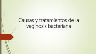 Causas y tratamientos de la
vaginosis bacteriana
 