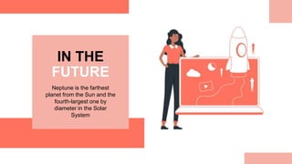 IN THE
FUTURE
Neptune is the farthest
planet from the Sun and the
fourth-largest one by
diameter in the Solar
System
 