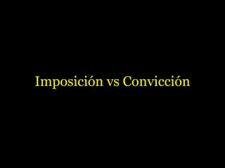 Imposición vs Convicción
 