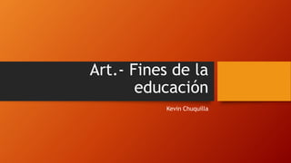 Art.- Fines de la
educación
Kevin Chuquilla
 