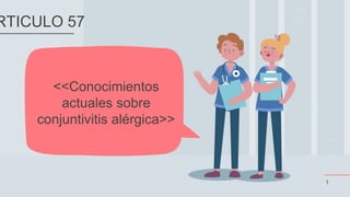 <<Conocimientos
actuales sobre
conjuntivitis alérgica>>
1
RTICULO 57
 
