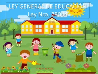 LEY GENERAL DE EDUCACIÓN
Ley Nro. 28044
 