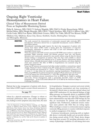 Heart Failure
Ongoing Right Ventricular
Hemodynamics in Heart Failure
Clinical Value of Measurements Derived
From an Implantable Monitoring System
Philip B. Adamson, MD, FACC,*† Anthony Magalski, MD, FACC,‡ Frieder Braunschweig, MD,§
Michael Bo¨hm, MD,࿣ Dwight Reynolds, MD, FACC,* David Steinhaus, MD, FACC,‡ Allyson Luby, RN,*
Cecilia Linde, MD,§ Lars Ryden, MD,§ Bodo Cremers, MD,࿣ Teri Takle, MSC,¶ Tom Bennett, PHD¶
Oklahoma City, Oklahoma; Kansas City, Kansas; Stockholm, Sweden; Homburg/Saar, Germany;
and Minneapolis, Minnesota
OBJECTIVES This study examined the characteristics of continuously measured right ventricular (RV)
hemodynamic information derived from an implantable hemodynamic monitor (IHM) in
heart failure patients.
BACKGROUND Hemodynamic monitoring might improve the day-to-day management of patients with
chronic heart failure (CHF). Little is known about the characteristics of long-term
hemodynamic information in patients with CHF or how such information relates to
meaningful clinical events.
METHODS Thirty-two patients with CHF received a permanent RV IHM system similar to a single-lead
pacemaker. Right ventricular systolic and diastolic pressures, heart rate, and pressure
derivatives were continuously measured for nine months without using the data for clinical
decision-making or management of patients. Data were then made available to clinical
providers, and the patients were followed up for 17 months. Pressure characteristics during
optimal volume, clinically determined volume-overload exacerbations, and volume depletion
events were examined. The effect of IHM on hospitalizations was examined using the
patients’ historical controls.
RESULTS Long-term RV pressure measurements had either marked variability or minimal time-related
changes. During 36 volume-overload events, RV systolic pressures increased by 25 Ϯ 4% (p
Ͻ 0.05) and heart rate increased by 11 Ϯ 2% (p Ͻ 0.05). Pressure increases occurred in 9 of
12 events 4 Ϯ 2 days before the exacerbations requiring hospitalization. Hospitalizations
before using IHM data for clinical management averaged 1.08 per patient year and decreased
to 0.47 per patient-year (57% reduction, p Ͻ 0.01) after hemodynamic data were used.
CONCLUSIONS Long-term ambulatory pressure measurements from an IHM may be helpful in guiding
day-to-day clinical management, with a potentially favorable impact on CHF
hospitalizations. (J Am Coll Cardiol 2003;41:565–71) © 2003 by the American College of
Cardiology Foundation
Optimal day-to-day management of patients with chronic
heart failure (CHF) requires accurate clinical assessment of
See page 572
volume by a physical examination. Changes in volume or
ventricular performance often cause cardiac decompensa-
tion, leading to severe symptoms and, many times, the need
for hospitalization. Strategies to prevent such events include
frequent physician examinations and close monitoring of
the patient’s clinical status to maintain optimal volume and
adjust CHF medications (1), but physical ﬁndings of high
ﬁlling pressures are frequently absent in established CHF,
even when ﬁlling pressures are high (2,3). Repeated right
heart catheterizations may help tailor CHF therapy (4), but
they are inconvenient for patients and associated with
signiﬁcant risks. Furthermore, traditional invasive evalua-
tions assess patients only while they are resting supine.
What is lacking is a means to continuously measure ongoing
ventricular ﬁlling pressures to monitor individual responses
to medical management of the disease.
Continuous hemodynamic monitoring with an implant-
able device is technically feasible and can provide informa-
tion during normal activity (5–10). Newer device designs
have long-term accuracy (5), providing information over a
variety of physiologic conditions (5) and during short-term
From the Departments of *Internal Medicine, Cardiology, and †Physiology,
University of Oklahoma Health Sciences Center, Oklahoma City, Oklahoma;
‡Mid-America Heart Institute, Kansas City, Kansas; §Cardiology Department,
Karolinska Hospital, Stockholm, Sweden; ࿣University Clinic, Homburg/Saar, Ger-
many; and ¶Medtronic Heart Failure Management, Minneapolis, Minnesota. This
study was sponsored by the W. K. Warren Medical Research Institute, Oklahoma
City; Swedish Heart and Lung Foundation; and Medtronic, Inc., Minneapolis. Dr.
Adamson is a heart failure consultant to Medtronic, Inc.; Dr. Reynolds is a general
consultant to Medtronic, Inc.; and Ms. Takle and Dr. Bennett are employees of
Medtronic, Inc.
Manuscript received June 18, 2002; revised manuscript received September 23,
2002, accepted October 10, 2002.
Journal of the American College of Cardiology Vol. 41, No. 4, 2003
© 2003 by the American College of Cardiology Foundation ISSN 0735-1097/03/$30.00
Published by Elsevier Science Inc. doi:10.1016/S0735-1097(02)02896-6
 