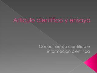 Articulo científico y ensayo Conocimiento científico e  información científica 