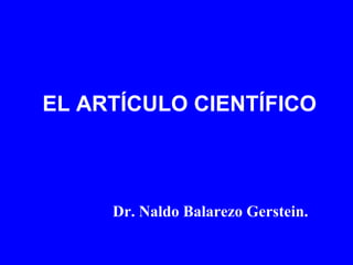 EL ARTÍCULO CIENTÍFICO

Dr. Naldo Balarezo Gerstein.

 
