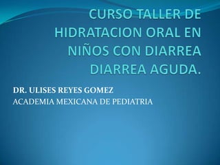 DR. ULISES REYES GOMEZ
ACADEMIA MEXICANA DE PEDIATRIA
 