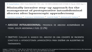 •
•
Laxague, F., Schlottmann, F., Piatti, JM et al. Minimally invasive step-up approach for the management of postoperative intraabdominal abscess after laparoscopic
appendectomy. Surg Endosc 35 , 787–791 (2021). https://doi.org/10.1007/s00464-020-07448-0
 