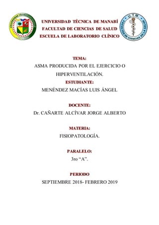 ASMA PRODUCIDA POR EL EJERCICIO O
HIPERVENTILACIÓN.
MENÉNDEZ MACÍAS LUIS ÁNGEL
Dr. CAÑARTE ALCÍVAR JORGE ALBERTO
FISIOPATOLOGÍA.
3ro “A”.
SEPTIEMBRE 2018- FEBRERO 2019
 