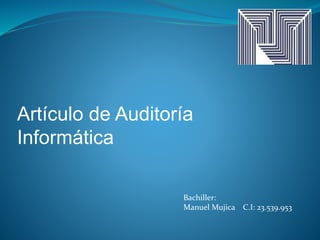 Artículo de Auditoría
Informática
Bachiller:
Manuel Mujica C.I: 23.539.953
 