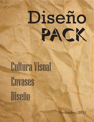 Diseño
CulturaVisual
Envases
Diseño
PACK
Noviembre, 2013
 