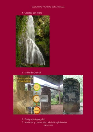 ECOTURISMO Y TURISMO DE NATURALEZA
ENERO 2016
4. Cascada San Isidro
5. Estela de Chontalí
6. Piscigranja Aglocydeb
7. Naciente y cuenca alta del río Huayllabamba
 
