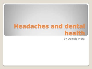 Headaches and dental health By Daniela Mora  
