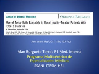 Alan Burguete Torres R1 Med. Interna Programa Multicéntrico de Especialidades Médicas SSANL-ITESM-HSJ. Ann Intern Med 2011; 154; 103-112. 