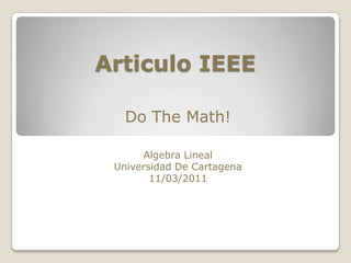 Articulo IEEE Do TheMath! Algebra Lineal Universidad De Cartagena 11/03/2011 