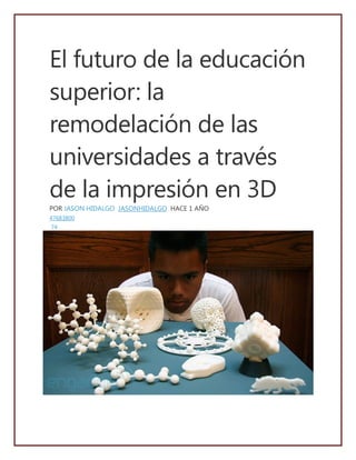 El futuro de la educación
superior: la
remodelación de las
universidades a través
de la impresión en 3D
POR JASON HIDALGO JASONHIDALGO HACE 1 AÑO
47683800
74
 