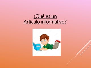 ¿Qué es un
Artículo informativo?
 