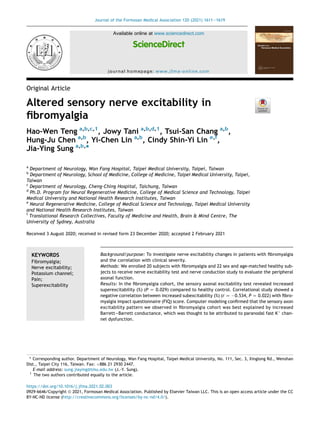 Original Article
Altered sensory nerve excitability in
fibromyalgia
Hao-Wen Teng a,b,c,1
, Jowy Tani a,b,d,1
, Tsui-San Chang a,b
,
Hung-Ju Chen a,b
, Yi-Chen Lin a,b
, Cindy Shin-Yi Lin e,f
,
Jia-Ying Sung a,b,
*
a
Department of Neurology, Wan Fang Hospital, Taipei Medical University, Taipei, Taiwan
b
Department of Neurology, School of Medicine, College of Medicine, Taipei Medical University, Taipei,
Taiwan
c
Department of Neurology, Cheng-Ching Hospital, Taichung, Taiwan
d
Ph.D. Program for Neural Regenerative Medicine, College of Medical Science and Technology, Taipei
Medical University and National Health Research Institutes, Taiwan
e
Neural Regenerative Medicine, College of Medical Science and Technology, Taipei Medical University
and National Health Research Institutes, Taiwan
f
Translational Research Collectives, Faculty of Medicine and Health, Brain & Mind Centre, The
University of Sydney, Australia
Received 3 August 2020; received in revised form 23 December 2020; accepted 2 February 2021
KEYWORDS
Fibromyalgia;
Nerve excitability;
Potassium channel;
Pain;
Superexcitability
Background/purpose: To investigate nerve excitability changes in patients with fibromyalgia
and the correlation with clinical severity.
Methods: We enrolled 20 subjects with fibromyalgia and 22 sex and age-matched healthy sub-
jects to receive nerve excitability test and nerve conduction study to evaluate the peripheral
axonal function.
Results: In the fibromyalgia cohort, the sensory axonal excitability test revealed increased
superexcitability (%) (P Z 0.029) compared to healthy control. Correlational study showed a
negative correlation between increased subexcitability (%) (r Z 0.534, P Z 0.022) with fibro-
myalgia impact questionnaire (FIQ) score. Computer modeling confirmed that the sensory axon
excitability pattern we observed in fibromyalgia cohort was best explained by increased
BarretteBarrett conductance, which was thought to be attributed to paranodal fast Kþ
chan-
nel dysfunction.
* Corresponding author. Department of Neurology, Wan Fang Hospital, Taipei Medical University, No. 111, Sec. 3, Xinglong Rd., Wenshan
Dist., Taipei City 116, Taiwan. Fax: þ886 21 2930 2447.
E-mail address: sung.jiaying@tmu.edu.tw (J.-Y. Sung).
1
The two authors contributed equally to the article.
https://doi.org/10.1016/j.jfma.2021.02.003
0929-6646/Copyright ª 2021, Formosan Medical Association. Published by Elsevier Taiwan LLC. This is an open access article under the CC
BY-NC-ND license (http://creativecommons.org/licenses/by-nc-nd/4.0/).
Available online at www.sciencedirect.com
ScienceDirect
journal homepage: www.jfma-online.com
Journal of the Formosan Medical Association 120 (2021) 1611e1619
 