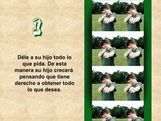 1 Déle a su hijo todo lo que pida. De esta manera su hijo crecerá  pensando que tiene derecho a obtener todo lo que desea. 