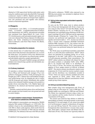 Mol. Nutr. Food Res. 2008, 52, 1153 – 1161                                                                                          1155



obtained at UAM supercritical facilities (pilot plant scale)      TBA-reactive substances. TBARS value expressed as mg
using the conditions previously described [20]. Food grade        MDA/kg meat product was calculated in duplicate from a
commercial vitamin E (BTSA, Madrid) and food grade                standard curve of TEP.
commercial deodorized salmon oil (Grupo Frial's supplier)
were also purchased and used together with rosemary
                                                                  2.7 AA by trolox equivalent antioxidant capacity
extracts as functional ingredients.
                                                                      (TEAC) assay
                                                                  To carry out the TEAC assay, meat or salmon products
2.3 Reagents
                                                                  (20 l 0.10 g) were homogenized with 20 mL of pure ace-
2-Thiobarbituric acid (TBA), 1,1,3,3-tetraethoxypropane           tone using an Ultra Turraxm T25 from IKA Werke, Jane &
(TEP), 2,2-azinobis (3-ethylbenzothiazoline-6-sulfonic            Kunkel (Stanfen, Germany) for 45 s at 15 000 rpm. The
acid) diammonium salt (ABTS), and potassium persulfate            homogenate was centrifuged using a Beckman GS-6R (Ger-
were purchased from Sigma/Aldrich (St. Louis, USA).               many) centrifuge (20 min at 3500 rpm) and the supernatant
TCA (trichloroacetic acid) and analytical grade organic sol-      filtrated through a Whatman No. 1 paper filter. A second
vents were obtained from Panreac Quimica SA (Barcelona,           extraction was performed and supernatants were pooled
Spain) and Trolox (6-hydroxy-2,5,7,8-tetramethylchro-             together and stored in dark at – 188C. Acetone was removed
mane-2-carboxylic acid) from Fluka Chemie AG (Buchs,              using a vacuum rotary evaporator (Heidolph Instrument
Switzerland).                                                     Laborota 4000, Germany) at 358C. Dry extracts were dis-
                                                                  solved on acetone before analysis. TEAC values assessment
                                                                  of fruit juices was performed taking the liquid directly as
2.4 Samples preparation for analysis
                                                                  sample.
A wide internal slice of cooked ham and cooked Turkey                The TEAC assay was performed essentially as described
breast (from both functional and traditional) was cut from        by Re et al. [26] with minor modifications. ABTS9+ radical
the whole piece. Five portions of 60 g were obtained from         cation was generated by incubating during 16 h at room
the internal slice. Each portion was minced using a grinder       temperature in the dark 7 mM ABTS in the presence of
and individually analyzed as sample (quintuplicate).              2.45 mM potassium persulfate (final concentration). The
   Two portions of 60 g pork Frankfurt-sausage and salmon         ABTS9+ radical solution was diluted with ethanol for meat
products were minced using a grinder and individually ana-        and salmon products or phosphate buffer saline (PBS),
lyzed (duplicate).                                                pH 7.4, for enriched fruit drinks to an absorbance of
                                                                  0.70 (l 0.02) at 734 nm. The reaction was initiated by the
                                                                  addition of 10 lL sample extracts to 0.990 mL of diluted
2.5 Culinary treatment
                                                                  ABTS9+. The reactive mixture was allowed to stand at room
To reproduce a culinary homemade process, fresh salmon            temperature for 10 min (until the reaction reached a steady
slices (100 g) and functional pork sausages (75 g) were           state) and the absorbance was immediately recorded at
grilled in a frying pan as follows. Firstly, the frying pan was   734 nm. Trolox was used as reference standard and results
brought up to 1808C. Salmon slices and Frankfurt-sausages         were expressed as TEAC values. These values were
were grilled during 4 min, by changing the side in contact        obtained from at least four different concentrations of each
with the frying pan each minute. Immediately after, grilled       sample giving a linear response.
salmon slices and pork Frankfurt-sausages were ground in a
grinder (Ecron microchop Mec 1126, Madrid, Spain) and
                                                                  2.8 AA by b-carotene bleaching assay
submitted to the chemical and functional analysis below
described.                                                        Meat samples (20 g) were homogenized with 20 mL of
   Similarly, smoked and fresh salmon slices and functional       ethanol using an Ultra turrax for 1 min (15 000 rpm). The
pork sausages (not heat treated) were also ground and used        blended sample was centrifuged at 3000 rpm and filtrated.
as control samples.                                               The filtrate was evaporated to dryness using a rotary vac-
                                                                  uum evaporator and the residue dissolved in ethanol to a
                                                                  concentration of 30 mg/mL.
2.6 Lipid oxidation measurement: Thiobarbituric
                                                                      The extracts were tested for their abilities to inhibit the
    acid reactive substances (TBARS) value
                                                                  autooxidation of linoleic acid and b-carotene as previously
Lipid oxidation in meat products was measured as TBARS            described [27]. For each sample, 0.2 mL extract were added
using the TBA method of Pfalzgraf et al. (1995) [24]. This        to 0.2 mL b-carotene (1 mg/mL in chloroform), 20 mg lino-
method is based on the malondialdehyde (MDA) reaction             leic acid, and 200 mg Tween-20. This mixture was firstly
with TBA to obtain a pink pigment, which results form the         homogenized, then concentrated in a vacuum rotary evapo-
condensation of two molecules of TBA with one molecule            rator, dried under a nitrogen stream and diluted with dis-
of MDA [25]. The substances that react with TBA are called        tilled water (50 mL). The mixture was vigorously shaken to


i   2008 WILEY-VCH Verlag GmbH & Co. KGaA, Weinheim                                                          www.mnf-journal.com
 
