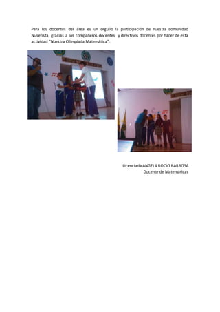 Para los docentes del área es un orgullo la participación de nuestra comunidad 
Nusefista, gracias a los compañeros docentes y directivos docentes por hacer de esta 
actividad “Nuestra Olimpiada Matemática”. 
Licenciada ANGELA ROCIO BARBOSA 
Docente de Matemáticas 
