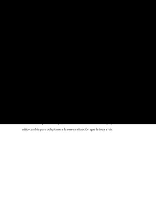 E/ ¿Cómo relacionar el trabajo de los padres con la educación?

Es complicado, pero la mayoría de las parejas lo consigue. Los horarios

laborales, el apoyo social y familiar, el nivel económico de la familia y la

cohesión de criterios educativos entre la pareja, son los cuatro factores que más

inciden en esta conciliación. Las ayudas públicas sociales y económicas ayudan

pero       no   son   determinantes    para     el     éxito     de   la   misma.

E/ ¿Consideras que los abuelos pueden ayudar a los padres en esta tarea?

Los abuelos jóvenes están desarrollando en la actualidad un papel fundamental

de cuidadores de sus nietos. Por un lado, alivian y dan un respiro a los padres

y, por otro, son un complemento educativo para los niños entre la escuela y la

familia.

E/ La situación de conflicto de muchas parejas actualmente, crea serios

problemas         educativos.      ¿Podrías          hablarnos        de    ello?

El mayor conflicto familiar lo generan las situaciones de separación y divorcio.

En ellas, el niño siente cómo la seguridad que le proporcionan sus padres se

desmorona y genera en él sensaciones de inseguridad, ansiedad, depresión e

indecisión. A partir de aquí, la motivación escolar disminuye y el carácter del

niño cambia para adaptarse a la nueva situación que le toca vivir.
 