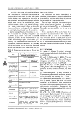 150
REVISTAARGENTINA DE INGENIERÍA - AÑO 7 - VOLUMEN 13 - MAYO DE 2019
La norma ISO 52000 de Sistema de Ges-
determinación de la línea de base por medio
de los indicadores energéticos, requerirá a
las empresas u organizaciones que quieran
aplicar esta norma, la necesidad de hacer
mediciones para determinar estos indicado-
res y para mejorar estos índices se deberán
hacer mediciones sectorizando los espacios
lo que implicará un mayor uso de sensores.
Como caso particular, entre otros, se pue-
den mencionar los estudios energéticos en
viviendas que pasan a ser una necesidad
creciente, a la luz de los incrementos en los
costos de la energía para climatizarlas (ca-
valores de transmitancia térmica, U (W/m2
K)
-
ciencia las mismas.
La instalación del sensor fabricado y la
medición de temperatura en ambos lados de
transmitancia térmica mencionado.
Para el caso particular de nuestra nece-
sidad para el uso en la celda y el remplazo
fabricados son compatibles con el uso en la
celda.
describen las características del sensor de-
sarrollado sobre la base de la calibración de
100 unidades, donde se demuestra que en
los dos lotes de calibración, hay una coheren-
cia en la metodología de calibración y que los
sensores tienden a una sensibilidad promedio
similar.
REFERENCIAS
Improve-
ments on passys test cells. Solar Energy, 58,
4-6, 239-246.
[2] Leal, V.; Maldonado E. (2008). The role
of the PASLINK test cell in the modelling and
integrated simulation of innovative window.
Building and Enviroment, 43, 217-227.
[3] Baker P.H.; HAL van Dijk. (2008) PASLINK
and dynamic outdoor testing of building com-
ponents. Building and Enviroment, 43, 143-
151.
[4] Soren Ostergaard J. (1995). Validation of
building energy simulation programs: a meth-
odology. Energy and Building, 22, 133-144.
[5] Plan Argentina Innovadora 2020 MINCyT
(2013) Sector Energia.
desarrollo de envolventes y de sistemas de
-
géticamente sustentables. Recuperado de:
http://www.argentinainnovadora2020. mincyt.
gob.ar/?wpfb_dl=41
[6] UNE- EN 12667 (2002) Materiales de
construcción, Determinación de la resisten-
cia térmica por el método de la placa caliente
calor. Productos de alta y media resistencia
térmica. Asociación Española de Normaliza-
ción, 55 pp.
Tabla 3: Datos que caracterizan el Sensor de
Tipo
Sensor Plano de barrera térmica
basado en termocupla tipo T
Sensibilidad Teórica: 7,5µV/Wm2
Primer lote 50
sensores
Segundo lote
50 sensores
Sensibilidad No-
minal: (Valor indi-
vidual correspon-
de a la calibra-
ción) Tcal=30ºC
5,97 µV/Wm2
6,12 µV/Wm2
Conductividad
Térmica
0,122 W/mK 0,142 W/mK
Resistencia Tér-
mica
<0,098 Km2
/W <0,1 Km2
/W
Tiempo de res-
puesta
<5min
Rango ±500 W/m2
hasta 50ºC
Resistencia Eléc-
trica
Dimensiones
120x60x12mm;
2mm Barrera
120x60x10mm;
2mm Barrera
Material
PLA (0,13 W/mK); Silicona Acética
(0,196 W/mK)
Voltímetro/Regis-
trador requerido
µVoltímetro digital, min: 4 dígitos x1µV
(14bit). La conexión en serie de varios
sensores reduce este requerimiento
Trazabilidad
-
dares aplicables: UNE- EN 12667,
ASTM C177, ASTM C518
ODOBEZ. GARCIA EBBENS. SOLDATTI. GODOY. TADDEI.
 