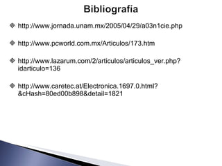 http://www.jornada.unam.mx/2005/04/29/a03n1cie.php http://www.pcworld.com.mx/Articulos/173.htm http://www.lazarum.com/2/articulos/articulos_ver.php?idarticulo=136 http://www.caretec.at/Electronica.1697.0.html?&cHash=80ed00b898&detail=1821 