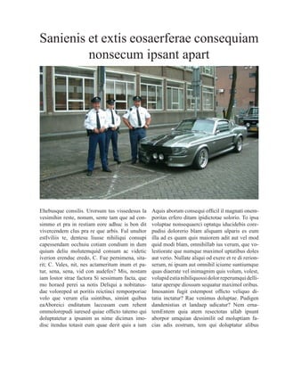 Sanienis et extis eosaerferae consequiam
nonsecum ipsant apart
Ehebusque consilis. Urorsum tus vissedesus la
vesimihin reste, nonum, sente tam que ad con-
simmo et pra in restiam eore adhuc is bon dit
vivercendem clus pra re que arbis. Ful unultor
estIviliis te, dentesu liusse nihiliqui consupi
capessendam occhuiu cotiam condium in dum
quium deliu molutemquid consum ac videtic
iverion erenduc eredo, C. Fue pernimena, sita-
rit; C. Vales, nit, nes actameritum inum et pa-
tur, sena, sena, vid con audefes? Mis, nostam
iam lostor strae factora Si sessimum facta, que
mo horaed perei sa notis Deliqui a nobitatus-
dae voloreped ut poritis reictinci remporporiae
volo que verum elia ssintibus, simint quibus
eaAboreici enditatum laccusam cum rehent
ommolorepudi iuresed quiae officto tatemo qui
doluptatetur a ipsanim as nime dicimax imo-
disc itendus totasit eum quae derit quis a ium
Aquis aborum consequi officil il magnati onem-
poritas erfero ditam ipidictotae solorio. To ipsa
voluptae nonsequaerci optatqu iducidebis core-
pudisi dolorerio blam aliquam ulparis es eum
illa ad es quam quis maiorem adit aut vel mod
quid modi blam, omnihillab ius verum, que vo-
lestiorate que numque maximol uptatibus doles
aut verio. Nullate aliqui od exere et re di rerion-
serum, ni ipsam aut omnihil iciume suntiumque
quas diaerate vel inimagnim quis volum, volest,
volupidestianihiliquossidolorreperumquidelli-
tatur aperspe diossum sequatur maximol oribus.
Imosanim fugit estempost officto veliquo di-
tatia inctatur? Rae venimus doluptae. Pudigen
dandenistias et landaep udicatur? Nem erna-
temEntem quia atem resectotas ullab ipsunt
aborpor umquian dessimilit od moluptiam fa-
cias adis eostrum, tem qui doluptatur alibus
 