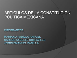 ARTICULOS DE LA CONSTITUCIÓN
POLITICA MEXICANA
 