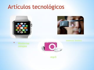 * Moderno
relojes
Artículos tecnológicos
nuevos lentes
mp3
 