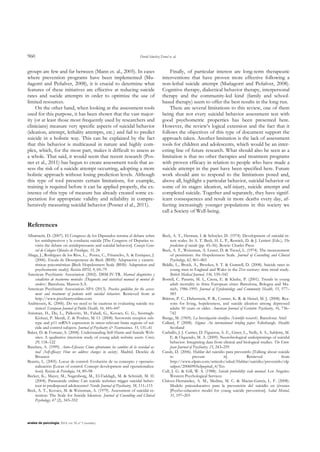 960 David Sánchez-Teruel et. al.
anales de psicología, 2014, vol. 30, nº 3 (octubre)
groups are few and far between (Mann et. al., 2005). In cases
where prevention programs have been implemented (Mu-
ñagorri and Peñalver, 2008), it is crucial to determine what
features of these initiatives are effective at reducing suicide
rates and sucide attempts in order to optimize the use of
limited resources.
On the other hand, when looking at the assessment tools
used for this purpose, it has been shown that the vast major-
ity (or at least those most frequently used by researchers and
clinicians) measure very specific aspects of suicidal behavior
(ideation, attempt, lethality attempts, etc.) and fail to predict
suicide in a holistic way. This can be explained by the fact
that this behavior is multicausal in nature and highly com-
plex, which, for the most part, makes it difficult to assess as
a whole. That said, it would seem that recent research (Pos-
ner et al., 2011) has begun to create assessment tools that as-
sess the risk of a suicide attempt occurring, adopting a more
holistic approach without losing prediction levels. Although
this type of tool presents certain limitations, for example,
training is required before it can be applied properly, the ex-
istence of this type of measure has already created some ex-
pectation for appropriate validity and reliability in compre-
hensively measuring suicidal behavior (Posner el al., 2011).
Finally, of particular interest are long-term therapeutic
interventions that have proven more effective following a
non-lethal suicide attempt (Muñagorri and Peñalver, 2008).
Cognitive therapy, dialectical behavior therapy, interpersonal
therapy and the community-led kind (family and school-
based therapy) seem to offer the best results in the long run.
There are several limitations to this review, one of them
being that not every suicidal behavior assessment test with
good psychometric properties has been presented here.
However, the review‟s logical extension and the fact that it
follows the objectives of this type of document support the
approach taken. Another limitation is the lack of assessment
tools for children and adolescents, which would be an inter-
esting line of future research. What should also be seen as a
limitation is that no other therapies and treatment programs
with proven efficacy in relation to people who have made a
suicide attempt in the past have been specified here. Future
work should aim to respond to the limitations posed and,
above all, highlight a particular behavior, suicidal behavior or
some of its stages: ideation, self-injury, suicide attempt and
completed suicide. Together and separately, they have signif-
icant consequences and result in more deaths every day, af-
fecting increasingly younger populations in this society we
call a Society of Well-being.
References
Albarracín, D. (2007). El Congreso de los Diputados retoma el debate sobre
los antidepresivos y la conducta suicida [The Congress of Deputies re-
visits the debate on antidepressants and suicidal behavior]. Consejo Gene-
ral de Colegios Oficiales de Psicólogos, 35, 24
Aliaga, J., Rodríguez de los Ríos, L., Ponce, C., Frisancho, A. & Enriquez, J.
(2006). Escala de Desesperanza de Beck (BHS): Adaptación y caracte-
rísticas psicométricas [Beck Hopelessness Scale (BHS): Adaptation and
psychometric study]. Revista IIPSI, 9, 69–79
American Psychiatric Association (2002). DSM-IV-TR. Manual diagnóstico y
estadístico de trastornos mentales [Diagnostic and statistical manual of mental di-
sorders]. Barcelona. Masson S.A.
American Psychiatric Association-APA (2013). Practice guideline for the assess-
ment and treatment of patients with suicidal behaviors. Retrieved from at
http://www.psychiatryonline.com
Andriessen, K. (2006). Do we need to be cautious in evaluating suicide sta-
tistics? European Journal of Public Health, 16, 445–447
Anisman, H., Du, L., Palkovits, M., Faludi, G., Kovacs, G. G., Szontagh-
Kishazi, P. Merali, Z. & Poulter, M. O. (2008). Serotonin receptor sub-
type and p11 mRNA expression in stress-relevant brain regions of sui-
cide and control subjects. Journal of Psychiatry & Neuroscience, 33, 131–41
Baker, D. & Fortune, S. (2008). Understanding Self-Harm and Suicide Web-
sites: A qualitative interview study of young adult website users. Crisis,
29, 118–122
Bandura, A. (1999). Auto–Eficacia: Cómo afrontamos los cambios de la sociedad ac-
tual [Self-efficacy: How we address changes in society]. Madrid. Desclée de
Brouwer
Beatriz, L. (2005). Locus de control: Evolución de su concepto y operacio-
nalización [Locus of control: Concept development and operationaliza-
tion]. Revista de Psicología, 14, 89–98
Becker, K., Mayer, M., Nagenborg, M., El-Faddagh, M. & Schmidt, M. H.
(2004). Parasuicide online: Can suicide websites trigger suicidal behav-
iour in predisposed adolescents? Nordic Journal of Psychiatry, 58, 111–115
Beck, A. T., Kovacs, M. & Weissman, A. (1979). Assessment of suicidal in-
tention: The Scale for Suicide Ideation. Journal of Consulting and Clinical
Psychology, 47 (2), 343–352
Beck, A. T., Herman, I. & Schuyler, D. (1974). Development of suicidal in-
tent scales. In A. T. Beck, H. L. P., Resnick, D. & J. Lettieri (Eds.), The
prediction of suicide (pp. 45–56). Bowie: Charles Press
Beck, A. T., Weissman, A. Lester, D. & Trexel, L. (1974). The measurement
of pessimism: the Hopelessness Scale. Journal of Consulting and Clinical
Psychology, 42, 861–865
Biddle, L., Brock, A., Brookes, S. T. & Gunnell, D. (2008). Suicide rates in
young men in England and Wales in the 21st century: time trend study.
British Medical Journal, 336, 539–542
Borrell, C. Pasarin, M. I., Cirera, E. & Klutke, P. (2001). Trends in young
adult mortality in three European cities: Barcelona, Bologna and Mu-
nich, 1986-1995. Journal of Epidemiology and Community Health, 55, 577–
583
Britton, P. C., Duberstein, P. R., Conner, K. R. & Heisel, M. J. (2008). Rea-
sons for living, hopelessness, and suicide ideation among depressed
adults 50 years or older. American Journal of Geriatric Psychiatry, 16, 736–
742
Bunge, M. (1969). La Investigación científica [Scientific research]. Barcelona: Ariel
Callard, F (2008). Stigma: An international briefing paper. Edinburgh. Health
Scotland
Carballo, J. J. Currier, D. Figueroa, A. E., Giner, L., Nelly, S. A., Sublette, M.
E. & Oquendo, M. A. (2009). Neurobiological underpinnings of suicidal
behavior: Integrating data from clinical and biological studies. The Euro-
pean Journal of Psychiatry, 23, 243–259
Casals, D. (2006). Hablar del suicidio para prevenirlo [Talking about suicide
to prevent it]. Retrieved from
http://www.elpais.com/articulo/salud/Hablar/suicidio/prevenirlo/elp
salpor/20060905elpepisal_4/Tes
Cull, J. G. & Gill, W. S. (1988). Suicide probability scale manual. Los Angeles:
Western Psychological Services
Chávez-Hernández, A. M., Medina, M. C. & Macías-García, L. F. (2008).
Modelo psicoeducativo para la prevención del suicidio en jóvenes
[Psycho-educative model for young suicide prevention]. Salud Mental,
31, 197–203
 